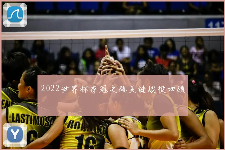 2022世界杯夺冠之路关键战役回顾