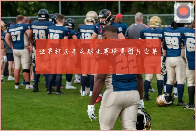 世界杯历年足球比赛珍贵图片合集