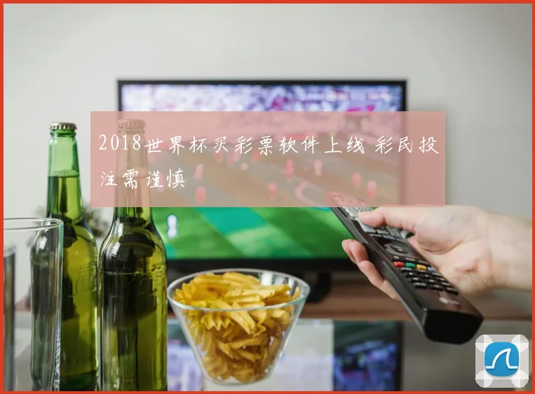 2018世界杯买彩票软件上线 彩民投注需谨慎