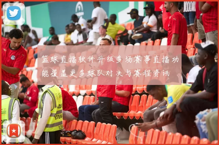 篮球直播软件升级多场赛事直播功能覆盖更多球队对决与赛程资讯